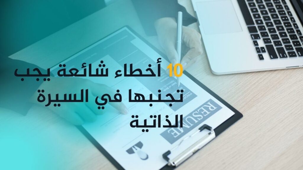 10 أخطاء شائعة يجب تجنبها في السيرة الذاتية